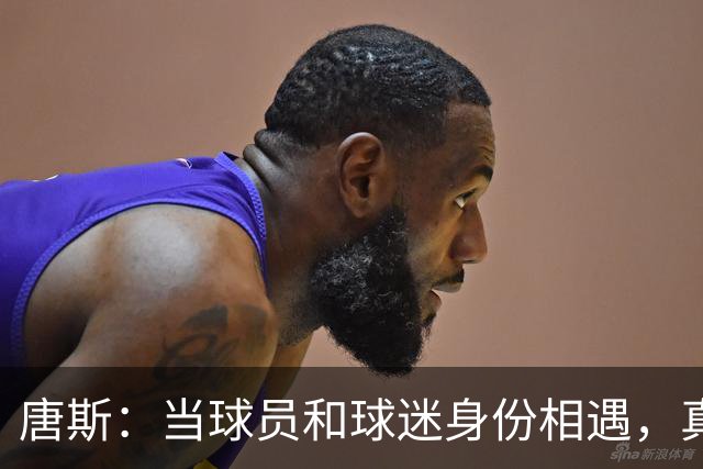 唐斯：当球员和球迷身份相遇，真是复杂的情感之旅！