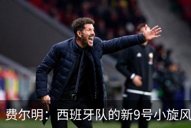 费尔明：西班牙队的新9号小旋风，弗里克的潜力炸弹